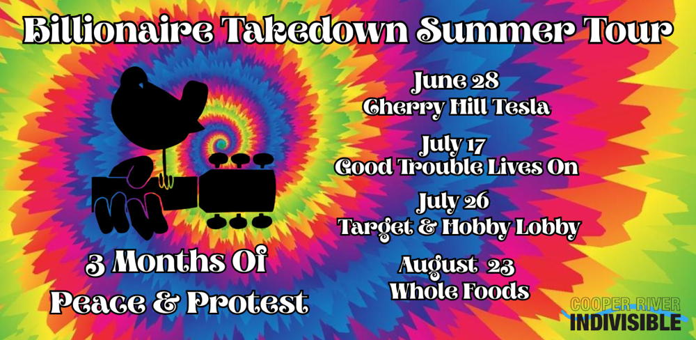 A background that looks like a tie-dyed shirt. At the top it says "Billionaire Takedown Summer Tour". On the bottom left it says "3 Months of Peace and Protests". Then it gives the dates of different events. Click on the events page to get more information about these events. The Cooper River Indivisible logo sits on the bottom right.